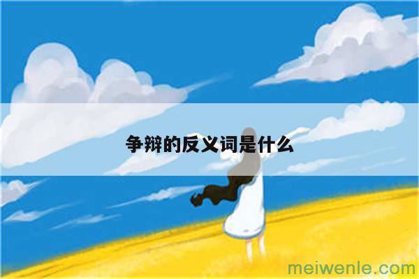 争辩的反义词是什么