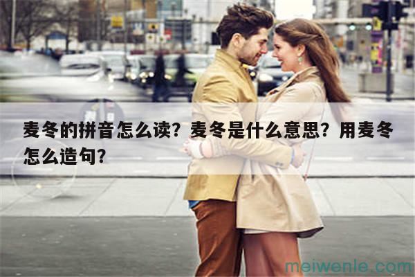 麦冬的拼音怎么读？麦冬是什么意思？用麦冬怎么造句？