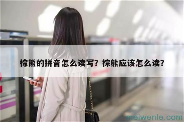 棕熊的拼音怎么读写？棕熊应该怎么读？