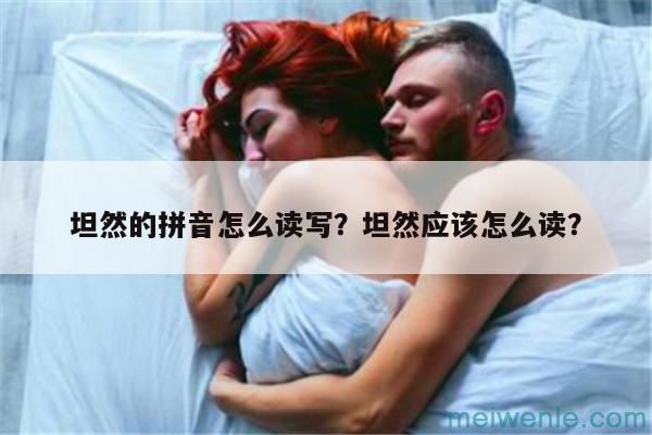 坦然的拼音怎么读写？坦然应该怎么读？