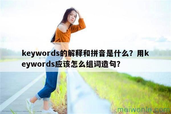 keywords的解释和拼音是什么？用keywords应该怎么组词造句？