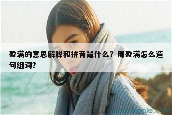 盈满的意思解释和拼音是什么？用盈满怎么造句组词？