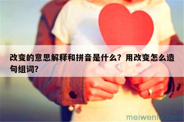 改变的意思解释和拼音是什么？用改变怎么造句组词？