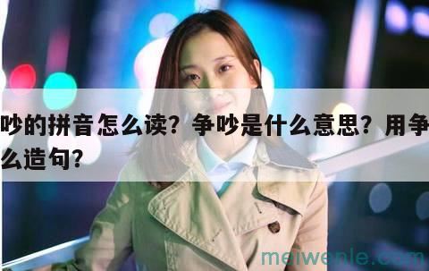 争吵的拼音怎么读？争吵是什么意思？用争吵怎么造句？