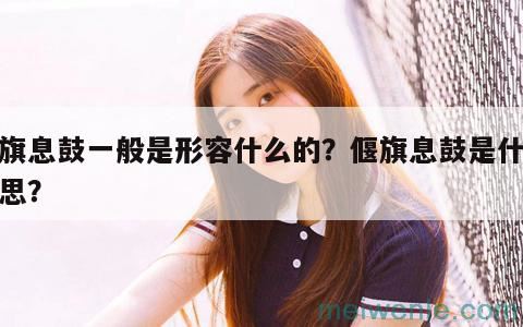 偃旗息鼓一般是形容什么的？偃旗息鼓是什么意思？