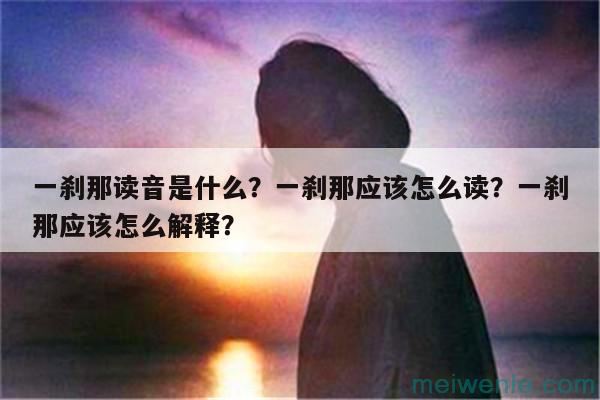 一刹那读音是什么？一刹那应该怎么读？一刹那应该怎么解释？