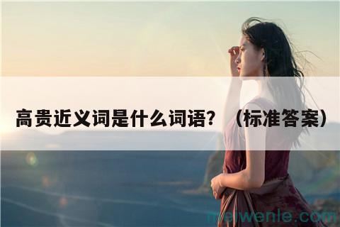 高贵近义词是什么词语？（标准答案）