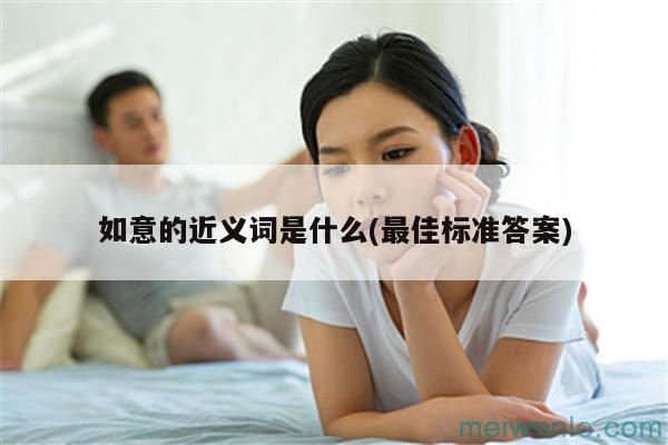 如意的近义词是什么(最佳标准答案)