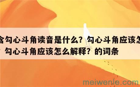 勾心斗角读音是什么？勾心斗角应该怎么读？勾心斗角应该怎么解释？