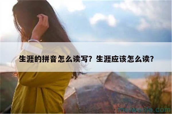 生涯的拼音怎么读写？生涯应该怎么读？