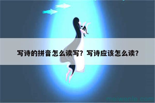 写诗的拼音怎么读写？写诗应该怎么读？