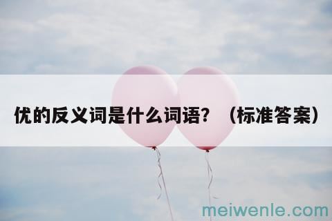 优的反义词是什么词语？（标准答案）