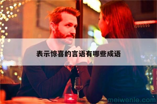 比喻突如其来的惊喜的成语有什么？( 突如其来的惊喜比喻成语有什嚒)