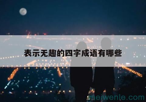 形容语言无趣的成语？( 形容词不有趣的成语？)