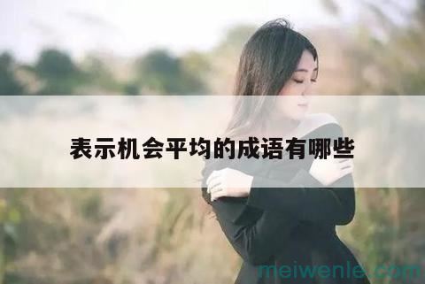 比喻机会多的成语( 它是一个比喻机会很多的成语)