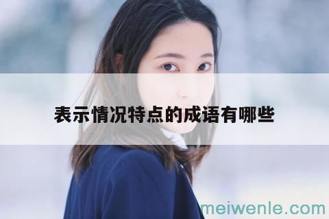 形容情况的成语有哪些( 表示情况的熟语是什么)