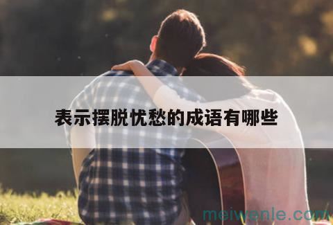 形容没有忧愁和顾虑的词语( 表示无忧无忧)