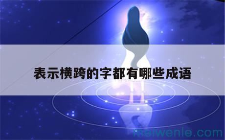 横贯什么什么的四字词语( 横穿某物的四字词)