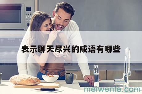 形容跟人聊天的成语 开心( 意思：和人说话的成语很有趣)