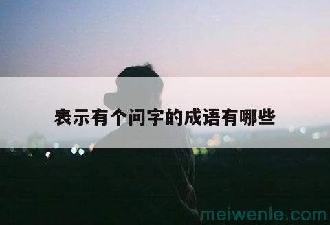 带问字的成语有哪些成语有哪些( 问字成语有哪些成语)