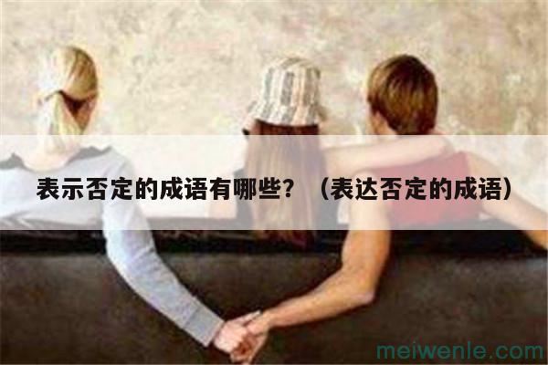 表示否定的成语有哪些？（表达否定的成语）