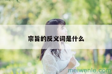 宗旨的反义词是什么